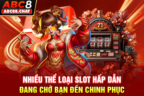 Nổ Hũ ABC8 Quay Slot Mỏi Tay, Rinh Ngay Hàng Chục Tỷ Nhiều thể loại slot hấp dẫn đang chờ bạn đến chinh phục